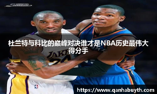 杜兰特与科比的巅峰对决谁才是NBA历史最伟大得分手