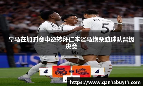 皇马在加时赛中逆转拜仁本泽马绝杀助球队晋级决赛